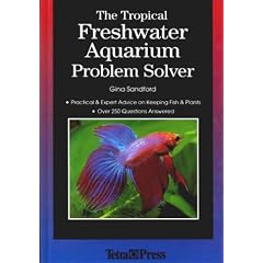The Tropical Freshwater Aquarium Problem Solver: Practical and Expert Advice on Keeping Fish and Plants