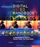 The Essential Digital Video Handbook: A Comprehensive Guide to Making Videos That Make Money