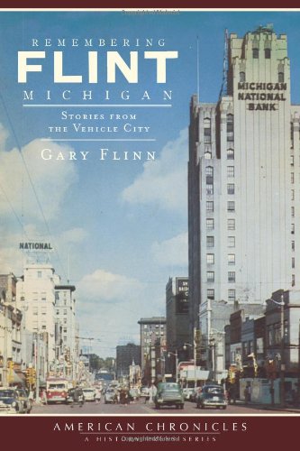 Remembering Flint, Michigan: Stories from the Vehicle City (American Chronicles (History Press))
