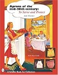 Aprons of the Mid-20th Century: To Serve and Protect (A Schiffer Book for Designers and Collectors)