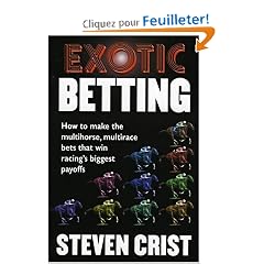 Exotic Betting: How to Make the Multihorse, Multirace Bets That Win Racing's Biggest Payoffs
