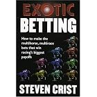 Exotic Betting: How to Make the Multihorse, Multirace Bets that Win Racing's Biggest... by  Steven Crist
