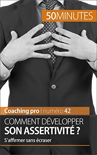 Comment développer son assertivité ?: S'affirmer sans écraser (Coaching pro t. 42) (French Edition)