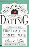 The Date Doctor's Guide to Dating: How to Get from First Date to Perfect Mate
