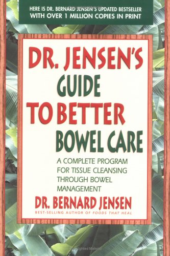 Dr. Jensen s Guide to Better Bowel Care: A Complete Program for Tissue Cleansing through Bowel Management