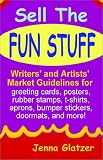 Sell the Fun Stuff: Writers and Artists Market Guidelines for Greeting Cards, Posters, Rubber Stamps, T-Shirts, Aprons, Bumper Stickers, Doormats, and More!