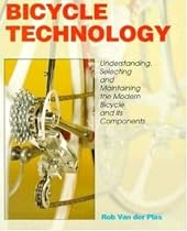 Bicycle Technology: Understanding, Selecting and Maintaining the Modern Bicycle and Its Components