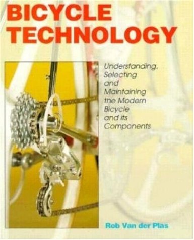 Bicycle Technology: Understanding, Selecting and Maintaining the Modern Bicycle and Its Components