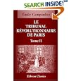 Le tribunal R�volutionnaire de Paris: Ouvrage compos� d'apr�s les documents originaux conserv�s aux archives de l'Empire suivi de la liste compl�te des ... d'une gravure et de fac-simile. Tome 2