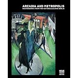 arcadia and metropolis masterworks of german expressionism from the nationalgalerie berlin