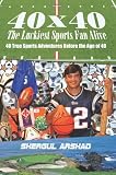 40 x 40 The Luckiest Sports Fan Alive:: 40 True Sports Adventures Before the Age of 40