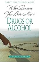 When Someone You Love Abuses Drugs or Alcohol: Daily Encouragement When Someone You Love Abuses Drugs or Alcohol: Daily Encouragement