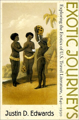 Exotic Journeys: Exploring the Erotics of U.S. Travel Literature, 1840-1930 (Becoming Modern: New Nineteenth-Century Studies)