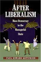 After Liberalism: Mass Democracy in the Managerial State.
