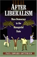 After Liberalism: Mass Democracy in the Managerial State.