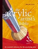 The Acrylic Artist's Bible: The Essential Reference for the Practicing Artist