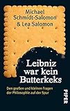 Leibniz war kein Butterkeks: Den gro&szlig;en und kleinen Fragen der Philosophie auf der Spur