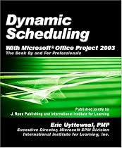 Dynamic Scheduling with Microsoft Office Project 2003: The Book by and for Professionals