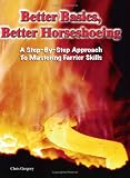 Better Basics, Better Horseshoeing: A Step-By-Step Approach To Mastering Farrier Skills