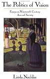 The Politics Of Vision: Essays On Nineteenth-century Art And Society (Icon Editions)