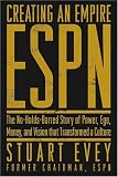 Creating an Empire: ESPN - The No-Holds-Barred Story of Power, Ego, Money, and Vision That Transformed a Culture