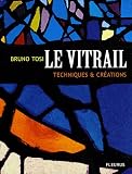 Le vitrail : Techniques et cr�ation