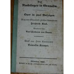 Das Nachtlager in Granada. Oper in zwei Aufz�gen. nach dem Schauspiele gleichen Namens von Friedrich Kind. Bearbeitet von Carl Freiherrn von Braun. Musik von Herrn Kapellmeister Conradin Kreutzer.