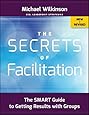 The Secrets of Facilitation: The SMART Guide to Getting Results with Groups