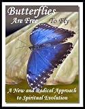 Butterflies Are Free To Fly: A New and Radical Approach to Spiritual Evolution