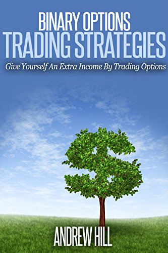 Binary Options Trading Strategies: Create An Extra Income From The Comfort Of Your Own Home Trading Options, Futures and Commodities (Binary Options Trading ... Trading Futures, Trading Commodities), by Andrew Hill