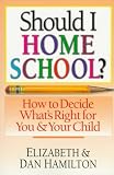 Should I Home School?: How to Decide What's Right for You & Your Child