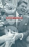 Reagans Victory: The Presidential Election of 1980 And the Rise of the Right (American Presidential Elections)