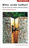 Bitte nicht helfen! Es ist auch so schon schwer genug: (K)ein Selbsthilfebuch - J�rgen Hargens