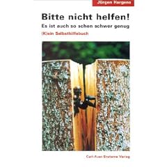 Bitte nicht helfen! Es ist auch so schon schwer genug: (K)ein Selbsthilfebuch