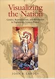 Review Cornell University Press  / Visualizing the Nation: Gender, Representation, and Revolution in Eighteenth-Century France