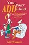 You And Your ADD Child: Practical strategies for coping with everyday problems