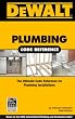 DEWALT Plumbing Code Reference: Based on the 2006 International Plumbing Code and the 2006 International Residential Code (Dewalt Trade Reference)