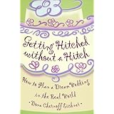 Getting Hitched Without a Hitch: How to Plan your Dream Wedding in the Real World