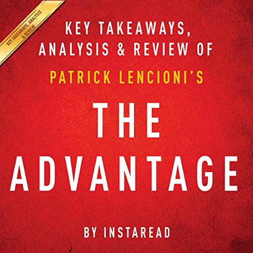The Advantage: Why Organizational Health Trumps Everything Else in Business by Patrick Lencioni: Key Takeaways, Analysis & Review