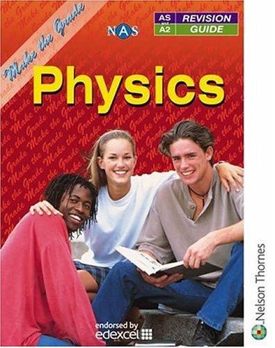 Make the Grade: AS and A2 Physics: As and A Level Physics (Nelson Advanced Science)