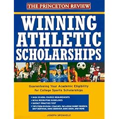 Winning Athletic Scholarships: Guaranteeing Your Academic Eligibility for College Sports Scholarships (Princeton Review Series)