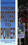 From Protest To Power : Social Democracy In Canada 1900- Present