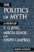 The Politics of Myth: A Study of C.G. Jung, Mircea Eliade, and Joseph Campbell (Suny Series, Issues in the Study of Religion)