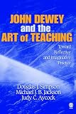John Dewey and the Art of Teaching: Toward Reflective and Imaginative Practice