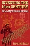 Inventing the 19th century : the great age of Victorian inventions
