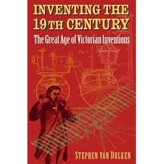 Inventing the 19th Century: The Great Age of Victorian Inventions