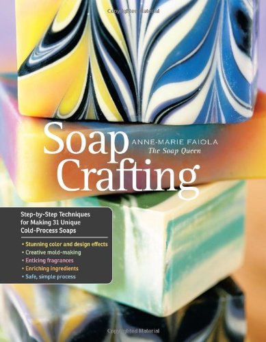 soap crafting step by step techniques for making 31 unique cold process soaps