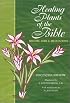 Healing Plants of the Bible: History, Lore, & Meditations