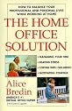 The Home Office Solution: How to Balance Your Professional and Personal Lives While Working at Home