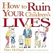 How to Ruin Your Children's Lives (Paperback) by Mary McHugh